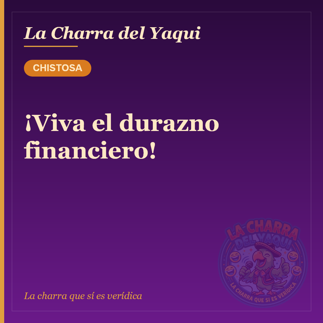 ¡Viva el durazno financiero!