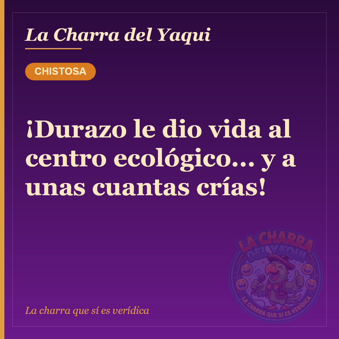 ¡Durazo le dio vida al centro ecológico... y a unas cuantas crías!