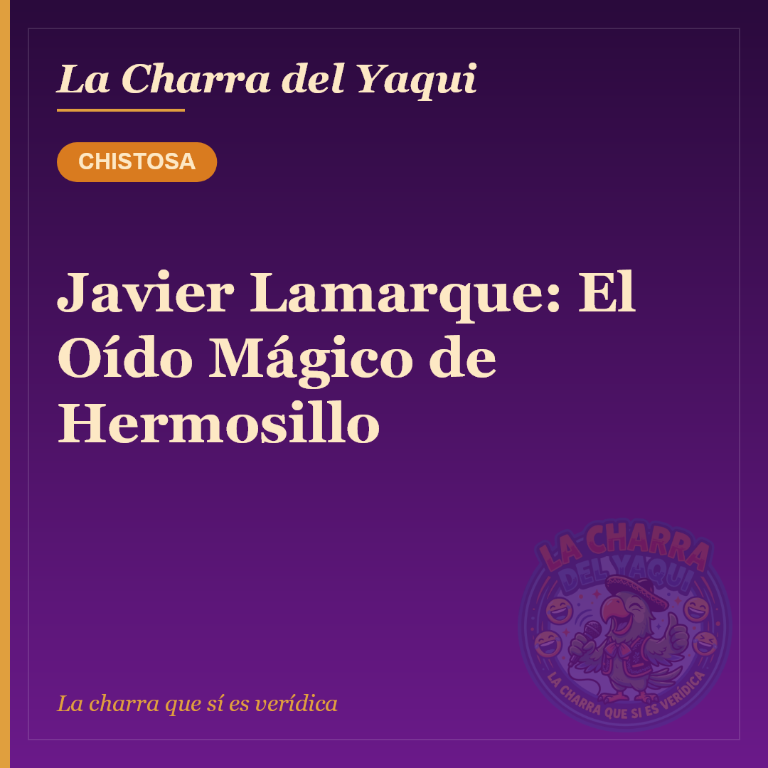 Javier Lamarque: El Oído Mágico de Hermosillo