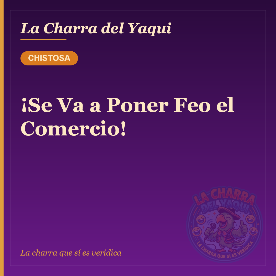 ¡Se Va a Poner Feo el Comercio!