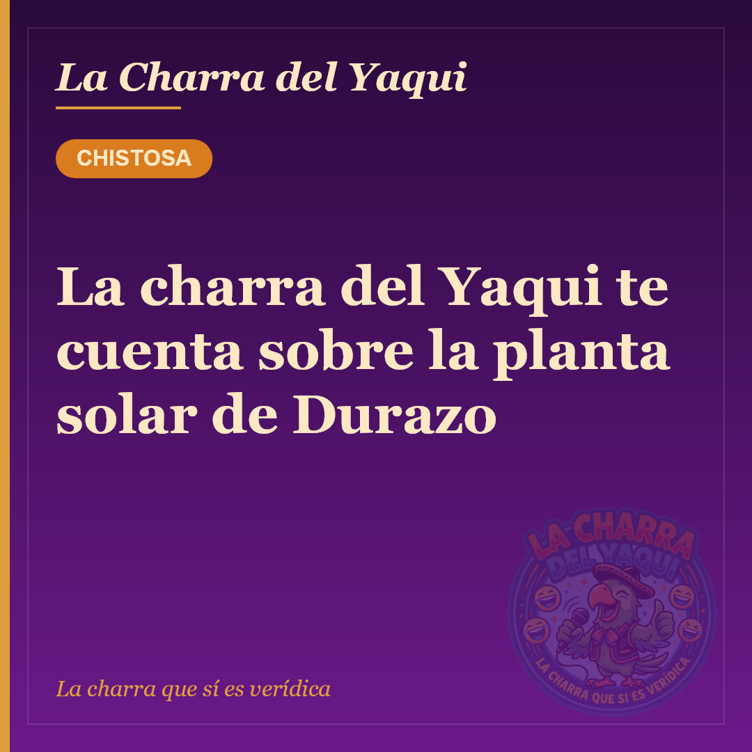 La charra del Yaqui te cuenta sobre la planta solar de Durazo