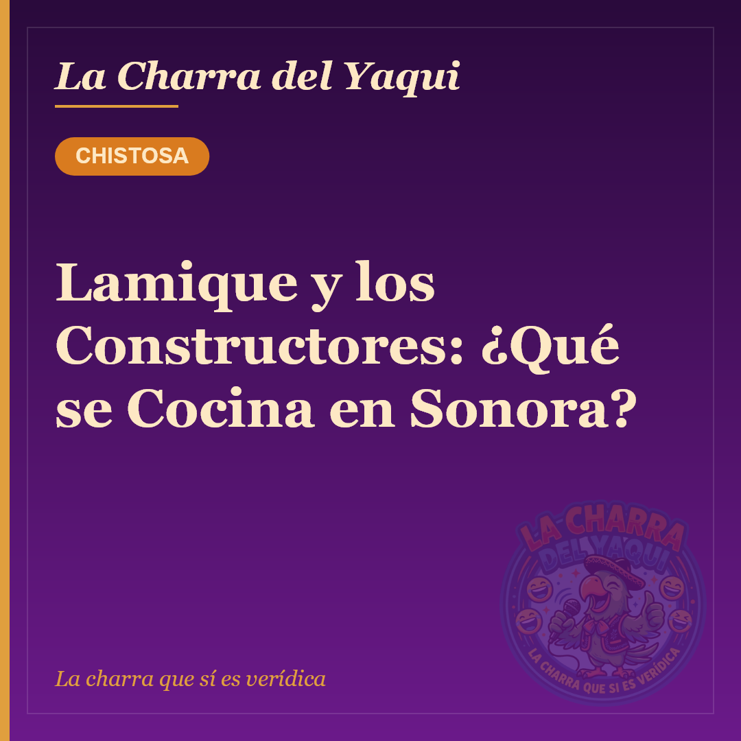 Lamique y los Constructores: ¿Qué se Cocina en Sonora?