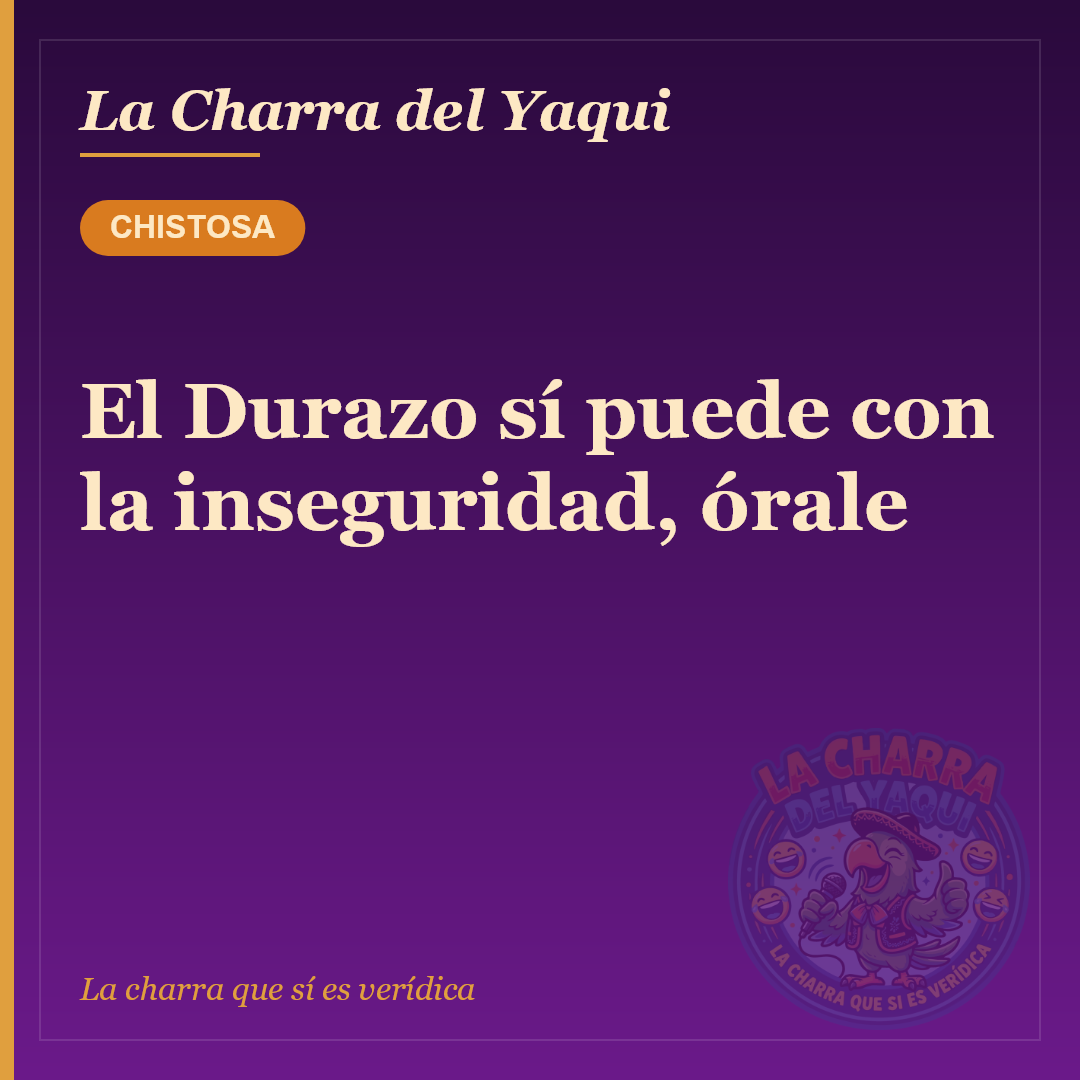 El Durazo sí puede con la inseguridad, órale
