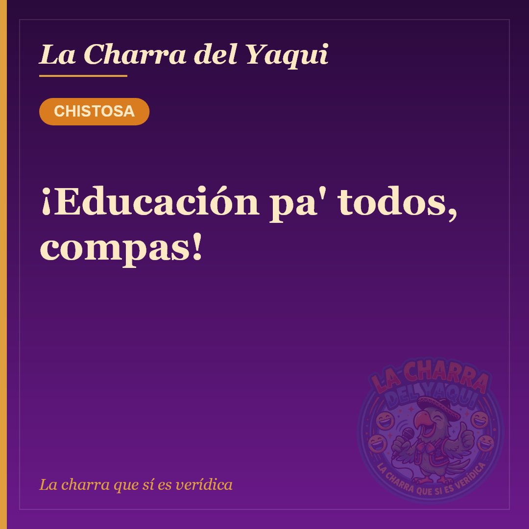 ¡Educación pa' todos, compas!