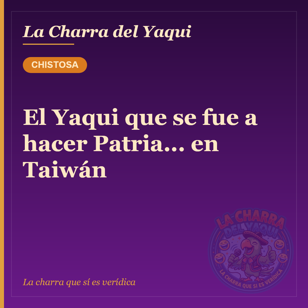 El Yaqui que se fue a hacer Patria... en Taiwán