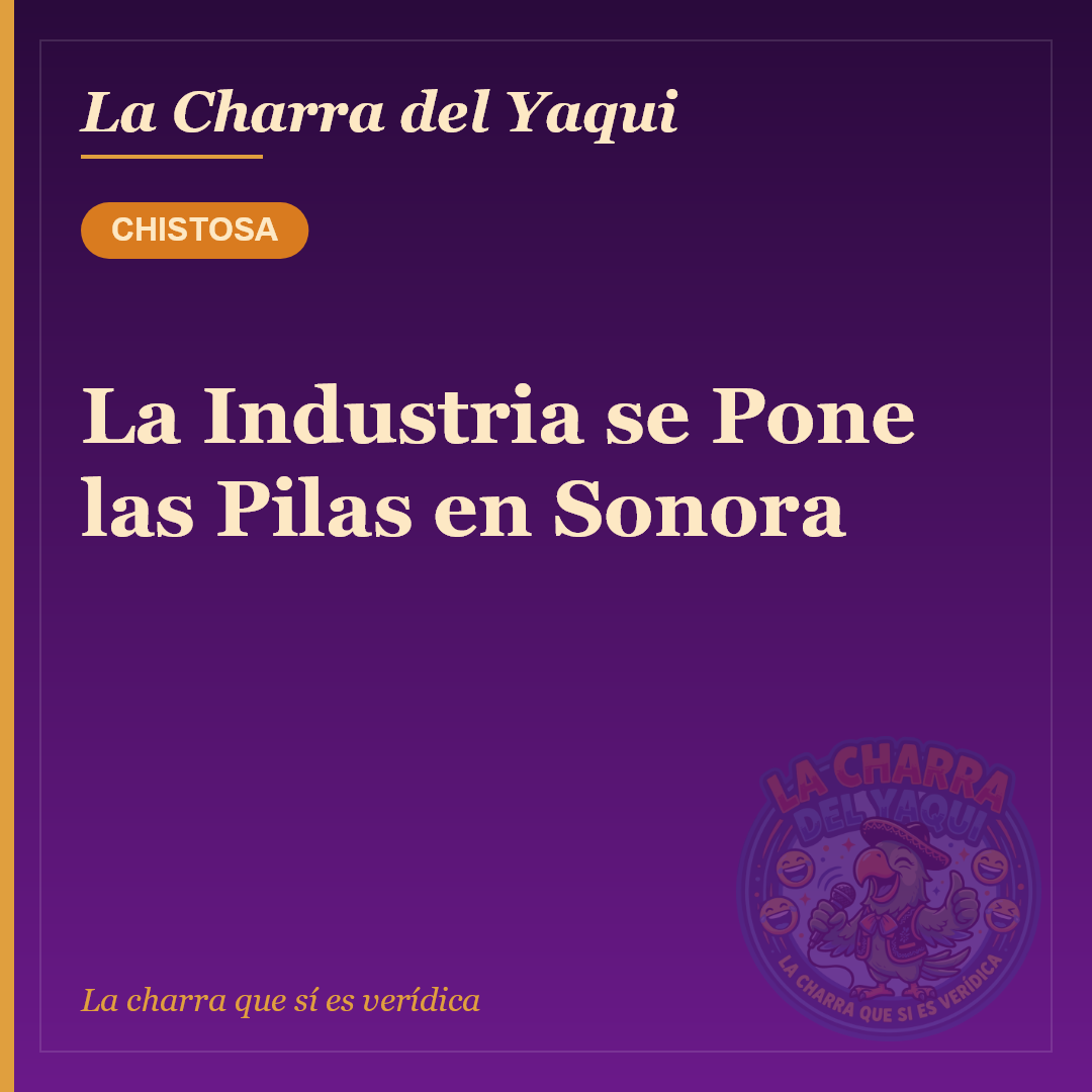La Industria se Pone las Pilas en Sonora